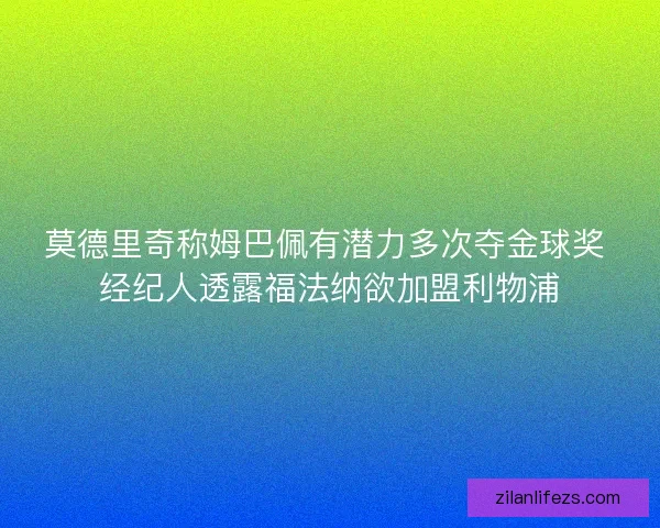 莫德里奇称姆巴佩有潜力多次夺金球奖 经纪人透露福法纳欲加盟利物浦
