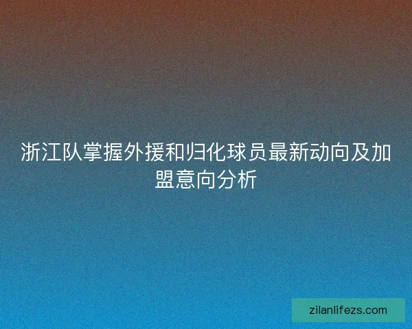 浙江队掌握外援和归化球员最新动向及加盟意向分析